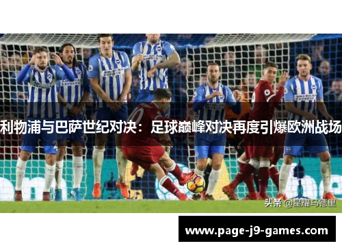 利物浦与巴萨世纪对决：足球巅峰对决再度引爆欧洲战场