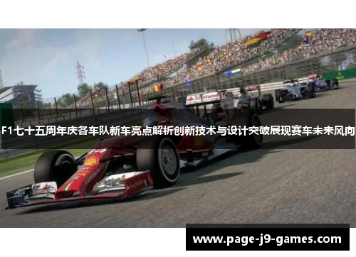 F1七十五周年庆各车队新车亮点解析创新技术与设计突破展现赛车未来风向