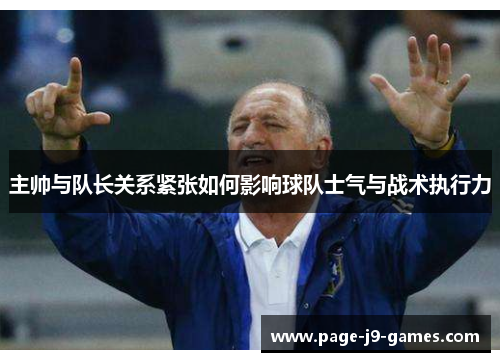 主帅与队长关系紧张如何影响球队士气与战术执行力