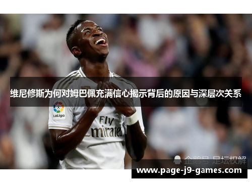 维尼修斯为何对姆巴佩充满信心揭示背后的原因与深层次关系