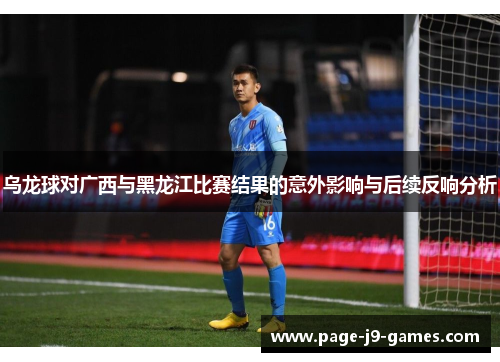 乌龙球对广西与黑龙江比赛结果的意外影响与后续反响分析