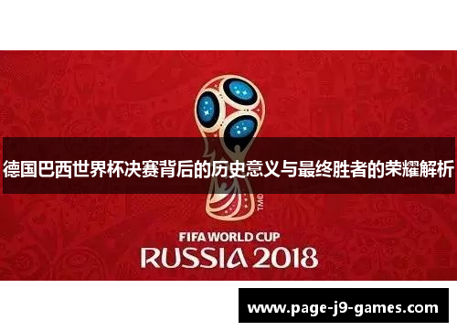 德国巴西世界杯决赛背后的历史意义与最终胜者的荣耀解析