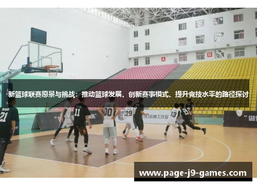 新篮球联赛愿景与挑战：推动篮球发展、创新赛事模式、提升竞技水平的路径探讨