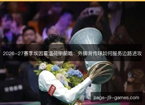 2026-27赛季埃因霍温荷甲前瞻:外脚背传球如何服务边路进攻 2026-27赛季埃因霍温荷甲前瞻:外脚背传球如何服务边路进攻
